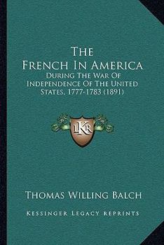 The French in America During the War of Independence of the United States, 1777-1783