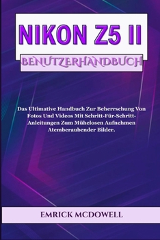 Paperback Nikon Z5 II Benutzerhandbuch: Das Ultimative Handbuch Zur Beherrschung Von Fotos Und Videos Mit Schritt-Für-Schritt-Anleitungen Zum Mühelosen Aufnehme [German] Book