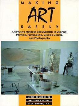 Paperback Making Art Safely: Alternative Methods and Materials in Drawing, Painting, Printmaking, Graphic Design, and Photography Book