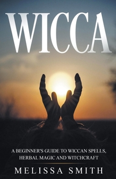 Paperback Wicca: A Beginner's Guide to Wiccan Spells, Herbal Magic and Witchcraft Book