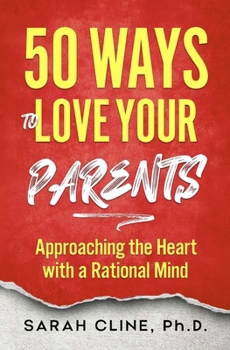 Paperback 50 Ways to Love Your Parents: Approaching the Heart With a Rational Mind Book