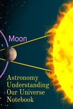 Paperback Astronomy Understanding Our Universe Notebook: Test Prep For Beginners Of Astrophysics and Solar Physics - Paperback Notebook - 6" x 9" inches Book