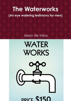 Paperback The Waterworks (An eye watering testimony for men) Book