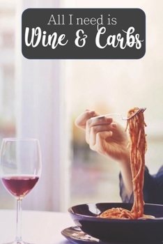 Paperback All I Need is Wine & Carbs: 100-page blank lined journal featuring wine & carbs lovers quote Book