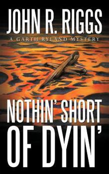 Nothin' Short of Dyin' - Book #15 of the Garth Ryland Mystery