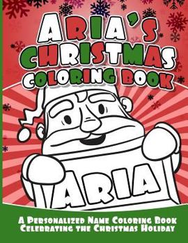 Paperback Aria's Christmas Coloring Book: A Personalized Name Coloring Book Celebrating the Christmas Holiday Book