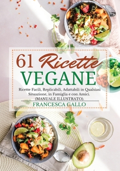 Paperback 61 Ricette Vegane: Ricette Facili, Replicabili, Adattabili in Qualsiasi Situazione, in Famiglia e con Amici. (MANUALE ILLUSTRATO). [Italian] Book