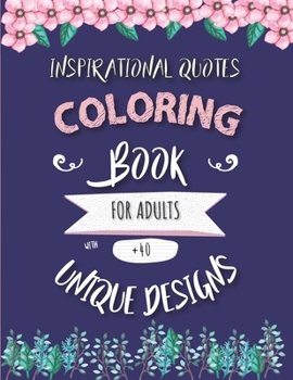 Paperback Inspirational Quotes Coloring Book: 40+ UNIQUE DESIGNS with flowers, cool patterns, mandalas, hand-drawn designs and Animals. Nice gift for everyone! Book