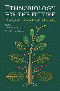 Ethnobiology for the Future: Linking Cultural and Ecological Diversity - Book  of the Southwest Center Series