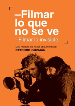 Filmar lo que no se ve: Filmar lo invisible. Una manera de hacer (Spanish Edition)