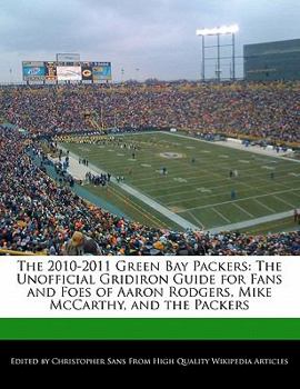 Paperback The 2010-2011 Green Bay Packers: The Unofficial Gridiron Guide for Fans and Foes of Aaron Rodgers, Mike McCarthy, and the Packers Book