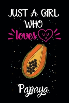 Just A Girl Who Loves Papaya: A Great Gift Lined Journal Notebook For Papaya Lovers.Best Gift Idea For Christmas/Birthday/New Year
