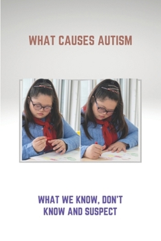 Paperback What Causes Autism: What We Know, Don't Know And Suspect: Autism Cause Head Injury Book