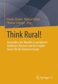 Paperback Think Rural!: Dynamiken Des Wandels in Peripheren Ländlichen Räumen Und Ihre Implikationen Für Die Daseinsvorsorge [German] Book