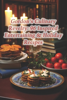 Paperback Gordon's Culinary Revelry: 96 Inspired Entertaining & Holiday Recipes Book