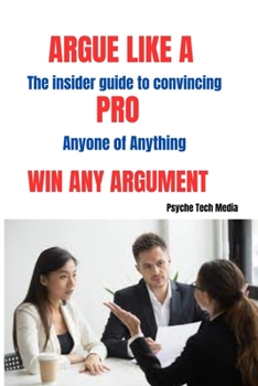 Paperback Argue Like a Pro & Win Any Arguement: The Insider Guide to Convincing Anyone of Anything Book