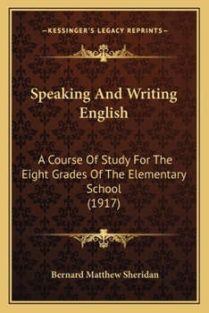 Paperback Speaking And Writing English: A Course Of Study For The Eight Grades Of The Elementary School (1917) Book
