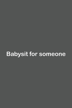 Babysit for someone: Lined Notebook / Journal Gift, 110 Pages, 6x9, Soft Cover, Matte Finish,