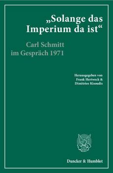 Solange Das Imperium Da Ist: Carl Schmitt Im Gesprach Mit Klaus Figge Und Dieter Groh 1971. Hrsg., Kommentiert Und Eingeleitet Von Frank Hertweck Und