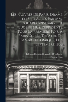 Paperback Les pauvres de Paris, drame en sept actes par MM. Edouard Brisebarre et Eugène Nus. Représenté pour la première fois, à Paris, sur le théatre de l'Amb [French] Book