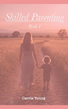 Paperback Skilled Parenting: A Practical Guide to Connecting with Your Child with Confidence, Clarity, and Calm Book