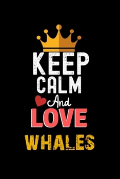 Keep Calm And Love whales Notebook - whales Funny Gift: Lined Notebook / Journal Gift, 120 Pages, 6x9, Soft Cover, Matte Finish