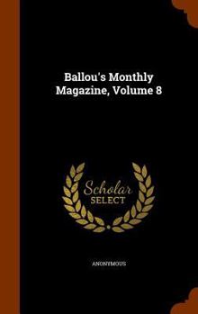 Hardcover Ballou's Monthly Magazine, Volume 8 Book