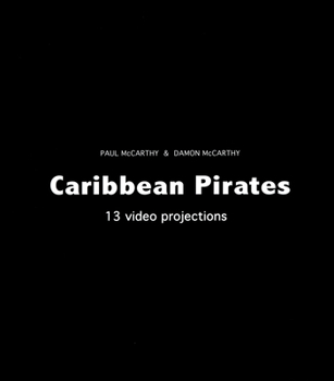 Paul McCarthy & Damon McCarthy: Caribbean Pirates: 13 Video Projections