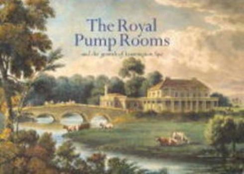 Paperback The Royal Pump Rooms and the Growth of Leamington Spa Book