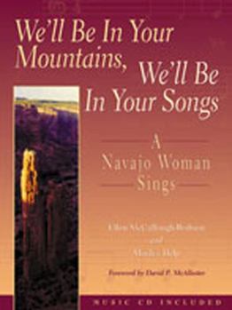 Hardcover We'll Be in Your Mountains, We'll Be in Your Songs: A Navajo Woman Sings [With 12 Songs] Book