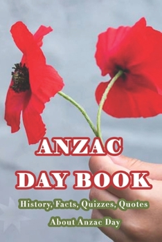 Paperback Anzac Day Book: History, Facts, Quizzes, Quotes About Anzac Day: Everything You Need to Know about Anzac Day Book