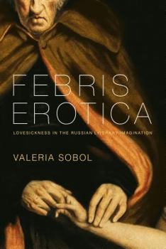 Paperback Febris Erotica: Lovesickness in the Russian Literary Imagination Book