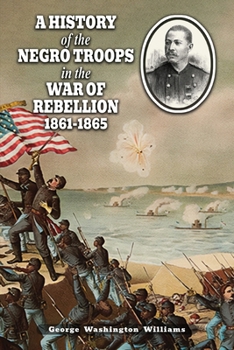 Paperback A History of the Negro Troops in the War of Rebellion 1861-1865 Book