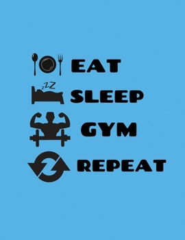 Eat sleep gym repeat: Lined Daily Training, Fitness & Workout Journal Notebook 100 Pages ,8.5x11 /Inch
