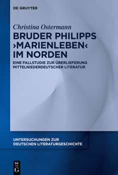 Bruder Philipps 'marienleben' Im Norden: Eine Fallstudie Zur �berlieferung Mittelniederdeutscher Literatur