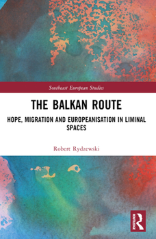 Paperback The Balkan Route: Hope, Migration and Europeanisation in Liminal Spaces Book