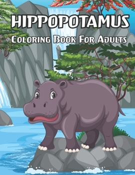 Hippopotamus Coloring Book For Adults: Fun, Easy and Beautiful Coloring Pages for Adults and Grown Ups.Vol-2