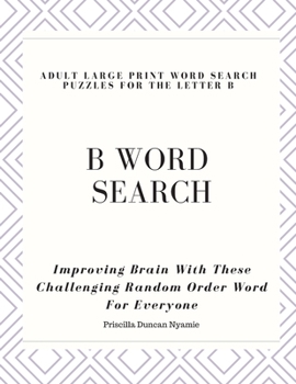 Paperback B Word Search - Adult Large Print Word Search Puzzles for the Letter B: Improving Brain With These Challenging Random Order Word For Everyone Book