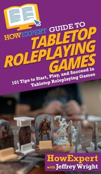 Hardcover HowExpert Guide to Tabletop Roleplaying Games: How to Start, Play, and Succeed in Tabletop Roleplaying Games Book