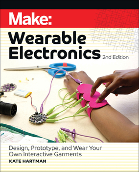 Paperback Make: Wearable Electronics: Design, Prototype, and Wear Your Own Interactive Garments Book