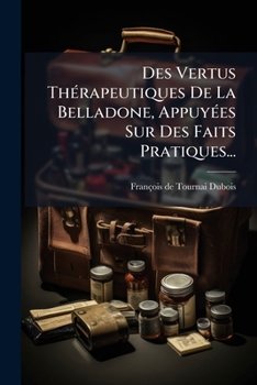 Paperback Des Vertus Thérapeutiques De La Belladone, Appuyées Sur Des Faits Pratiques... [French] Book