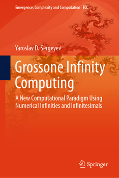 Grossone Infinity Computing: A New Computational Paradigm Using Numerical Infinities and Infinitesimals (Emergence, Complexity and Computation, 55)