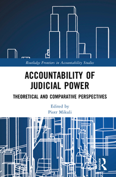 Accountability of Judicial Power: Theoretical and Comparative Perspectives (Routledge Frontiers in Accountability Studies)