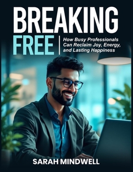 Paperback Breaking Free: How Busy Professionals Can Reclaim Joy, Energy, and Lasting Happiness Book