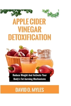 Paperback Apple Cider Vinegar Detoxification: Reduce Weight And Activate Your Body's Fat-burning Mechanisms Book