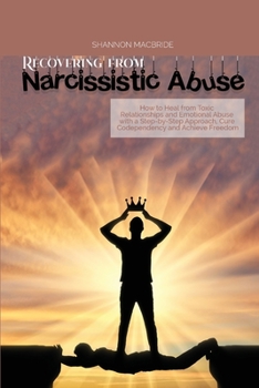 Paperback Recovering from Narcissistic Abuse: How to Heal from Toxic Relationships and Emotional Abuse with a Step-by- Step Approach, Cure Codependency and Achi Book