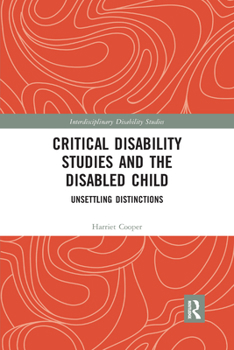 Paperback Critical Disability Studies and the Disabled Child: Unsettling Distinctions Book