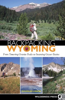 Hardcover Backpacking Wyoming: From Towering Granite Peaks to Steaming Geyser Basins Book