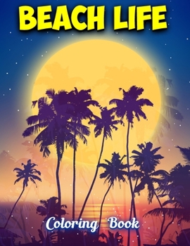Beach Life Coloring Book: Beach Life Adult Stress-relief Coloring Book | Beautiful Summer & Peaceful Ocean Fun and Relaxing Beach Vacation Scenes