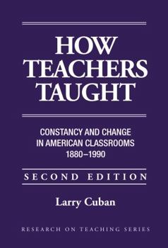 Paperback How Teachers Taught: Constancy and Change in American Classrooms, 1890-1990 Book